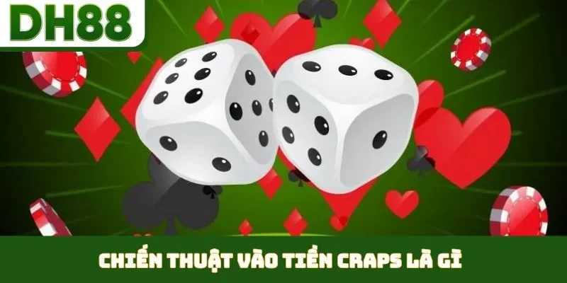 Craps Là Gì - Cẩm Nang Chinh Phục Bàn Xúc Xắc DH88 - bixon